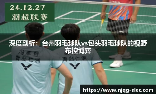 深度剖析：台州羽毛球队vs包头羽毛球队的视野布控博弈